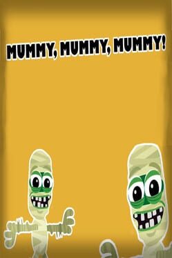 Mummy, mummy, mummy!