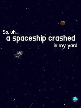 So, uh... a spaceship crashed in my yard.